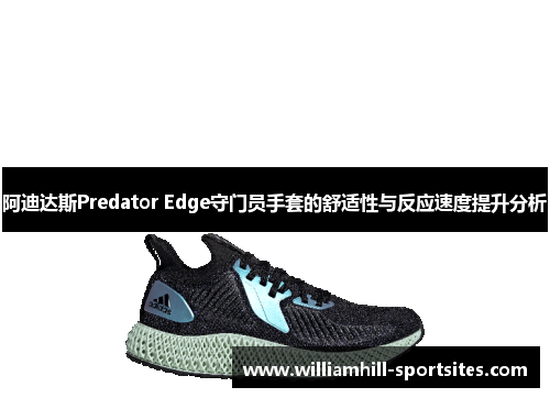 阿迪达斯Predator Edge守门员手套的舒适性与反应速度提升分析