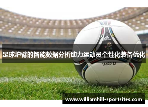 足球护臂的智能数据分析助力运动员个性化装备优化